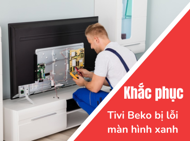 Nguyên nhân và cách khắc phục Tivi Beko bị lỗi màn hình xanh cùng Nguyễn Kim Đà Lạt