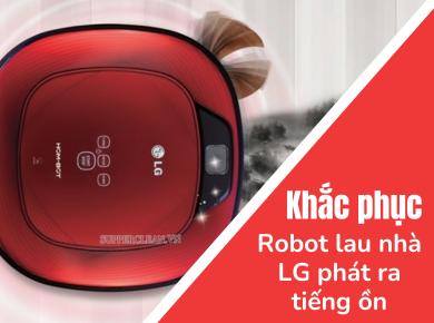 Nguyễn Kim Đà Lạt - Khắc phục Robot lau nhà LG phát ra tiếng ồn khi hoạt động
