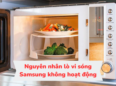 Trung tâm Nguyễn Kim Đà Lạt - Nguyên nhân lò vi sóng Samsung không hoạt động